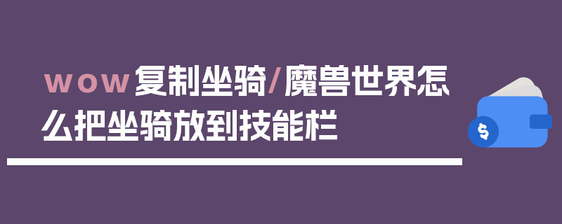 wow复制坐骑/魔兽世界怎么把坐骑放到技能栏