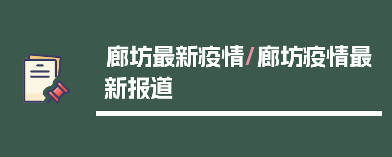 廊坊最新疫情/廊坊疫情最新报道