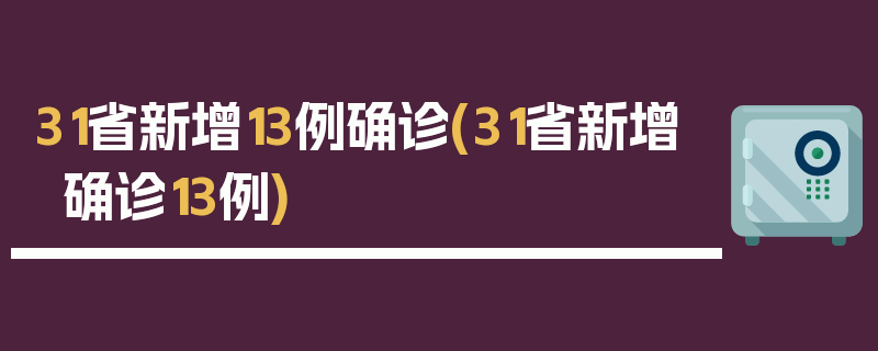 31省新增13例确诊(31省新增确诊13例)