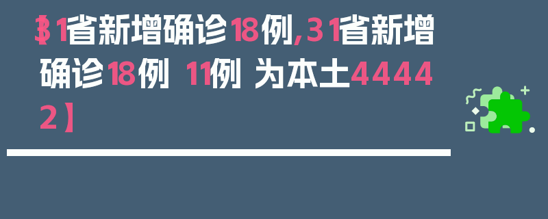 【31省新增确诊18例,31省新增确诊18例 11例 为本土44442】
