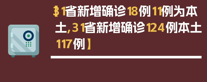 【31省新增确诊18例11例为本土,31省新增确诊124例本土117例】