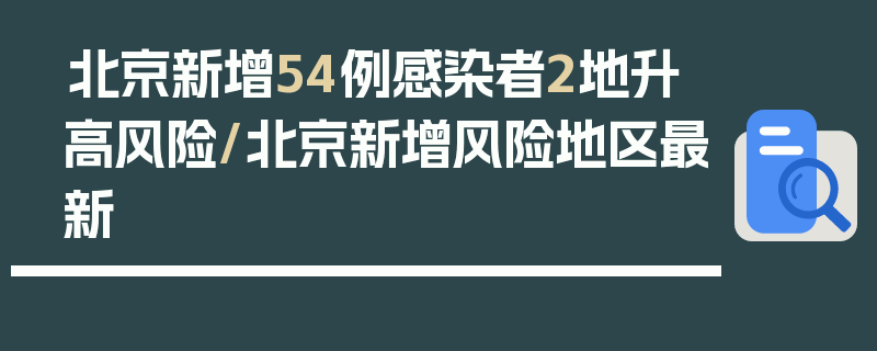 北京新增54例感染者2地升高风险/北京新增风险地区最新