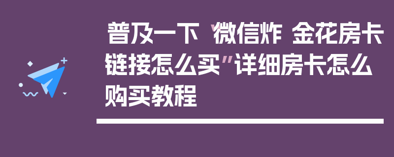 普及一下“微信炸 金花房卡链接怎么买”详细房卡怎么购买教程