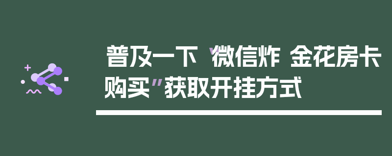 普及一下“微信炸 金花房卡购买”获取开挂方式