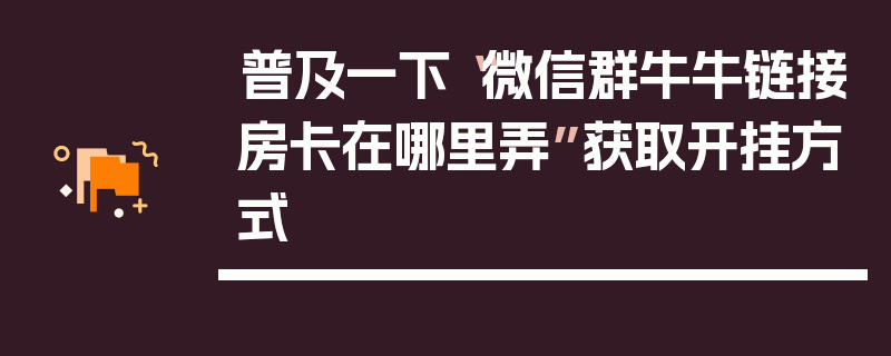 普及一下“微信群牛牛链接房卡在哪里弄”获取开挂方式