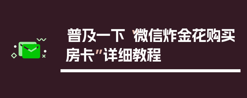普及一下“微信炸金花购买房卡”详细教程