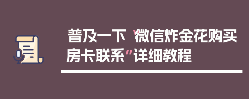 普及一下“微信炸金花购买房卡联系”详细教程