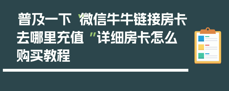 普及一下“微信牛牛链接房卡去哪里充值 ”详细房卡怎么购买教程