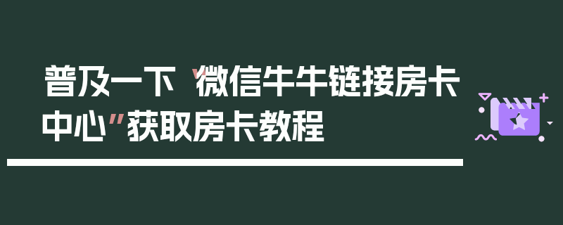 普及一下“微信牛牛链接房卡中心”获取房卡教程