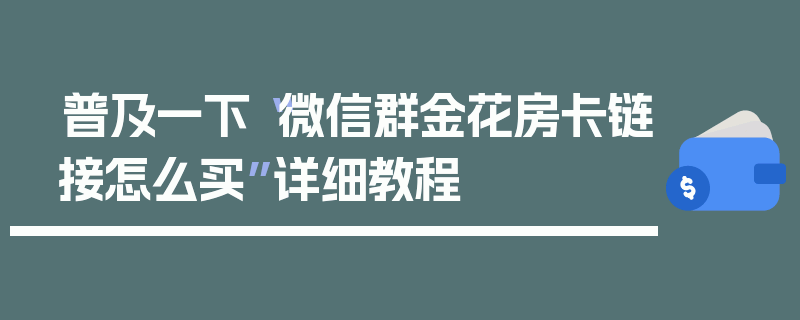 普及一下“微信群金花房卡链接怎么买”详细教程