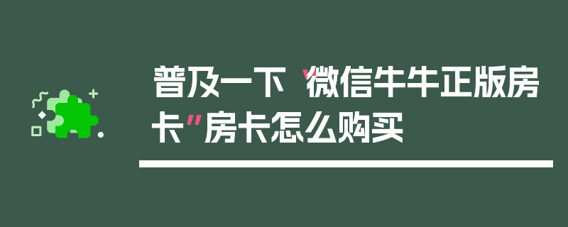 普及一下“微信牛牛正版房卡”房卡怎么购买