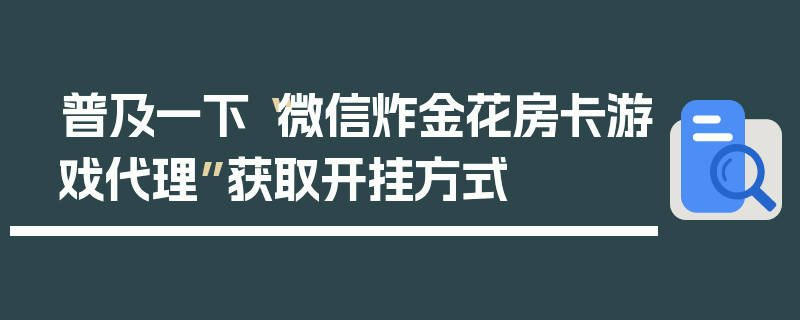 普及一下“微信炸金花房卡游戏代理”获取开挂方式