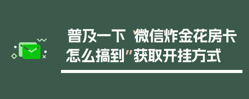 普及一下“微信炸金花房卡怎么搞到”获取开挂方式