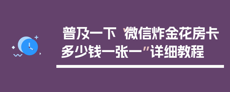 普及一下“微信炸金花房卡多少钱一张一”详细教程