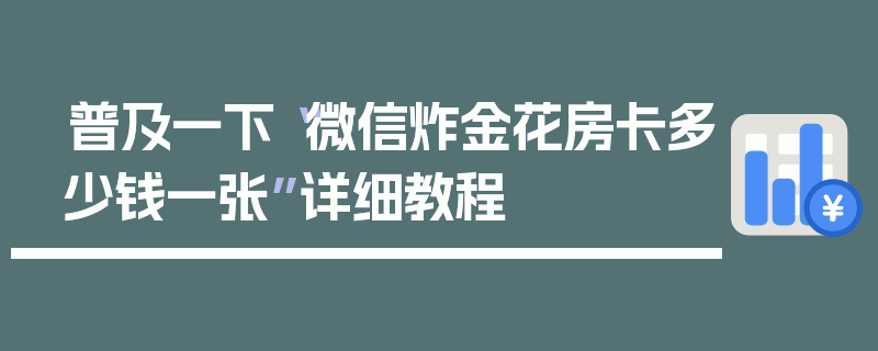 普及一下“微信炸金花房卡多少钱一张”详细教程
