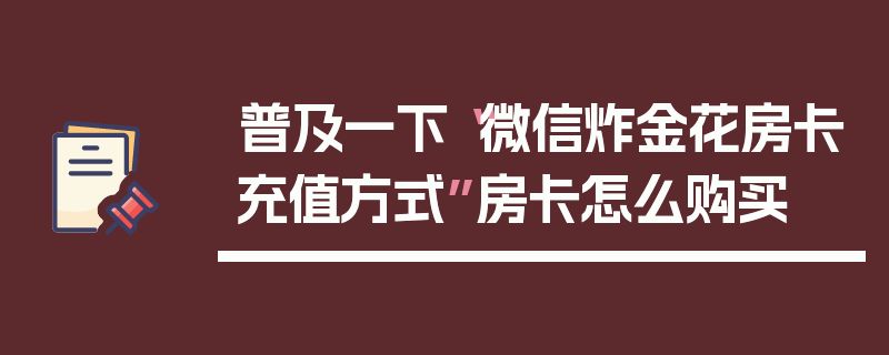 普及一下“微信炸金花房卡充值方式”房卡怎么购买