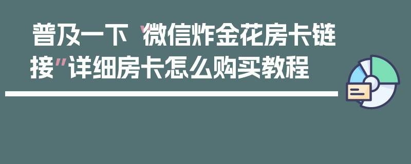 普及一下“微信炸金花房卡链接”详细房卡怎么购买教程