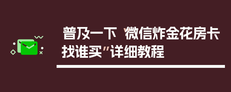 普及一下“微信炸金花房卡找谁买”详细教程