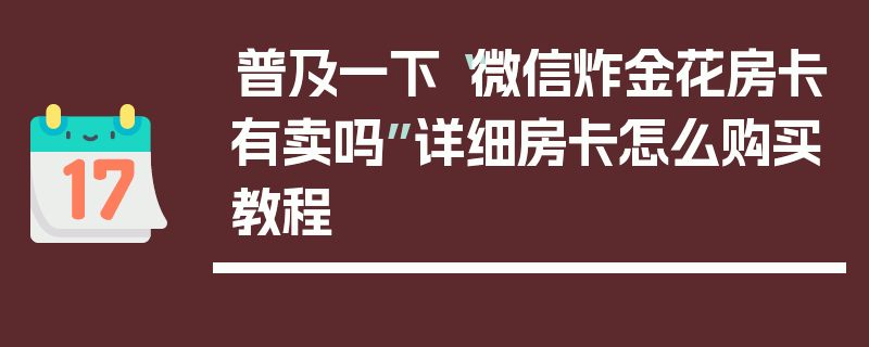 普及一下“微信炸金花房卡有卖吗”详细房卡怎么购买教程