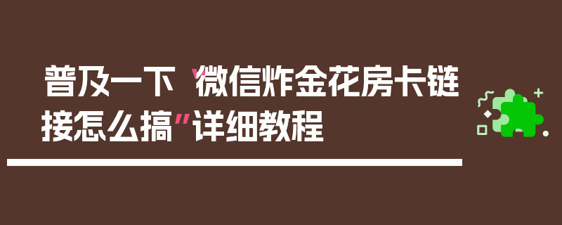 普及一下“微信炸金花房卡链接怎么搞”详细教程