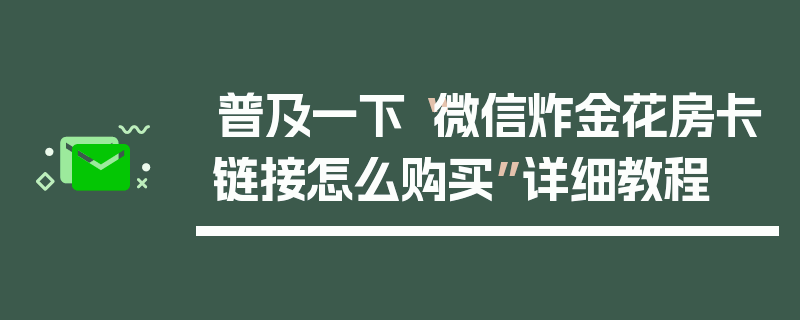 普及一下“微信炸金花房卡链接怎么购买”详细教程