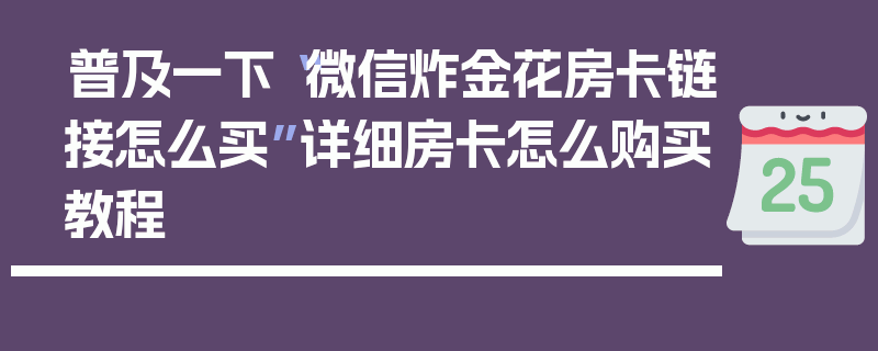 普及一下“微信炸金花房卡链接怎么买”详细房卡怎么购买教程
