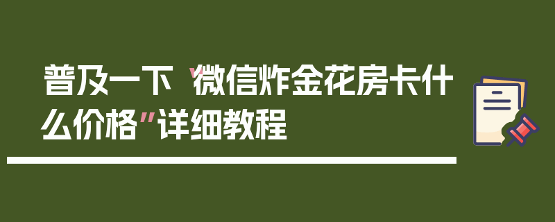 普及一下“微信炸金花房卡什么价格”详细教程