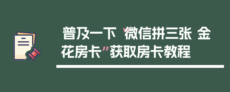 普及一下“微信拼三张 金 花房卡”获取房卡教程