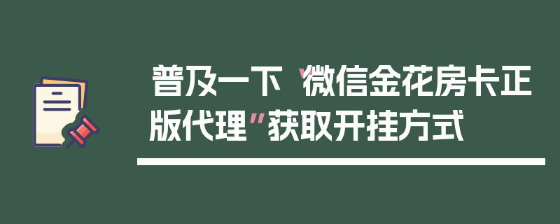 普及一下“微信金花房卡正版代理”获取开挂方式