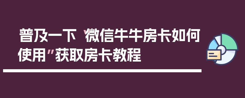 普及一下“微信牛牛房卡如何使用”获取房卡教程