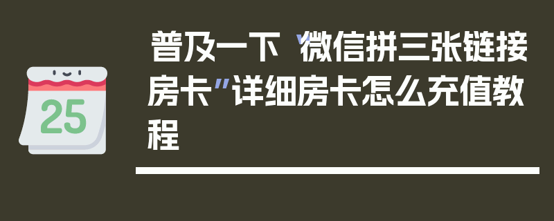 普及一下“微信拼三张链接房卡”详细房卡怎么充值教程