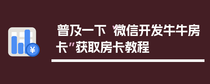普及一下“微信开发牛牛房卡”获取房卡教程
