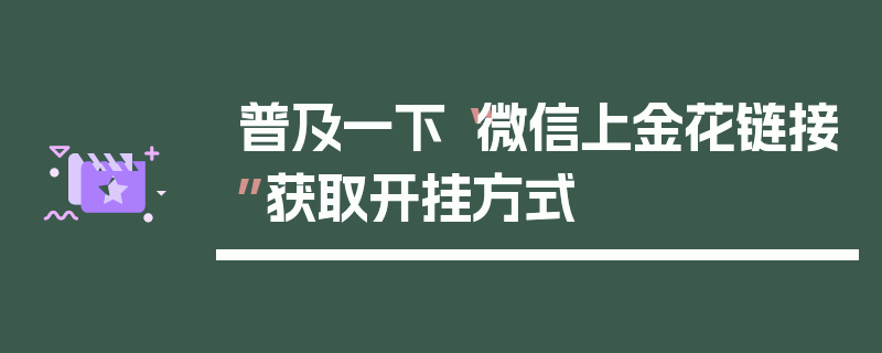 普及一下“微信上金花链接”获取开挂方式