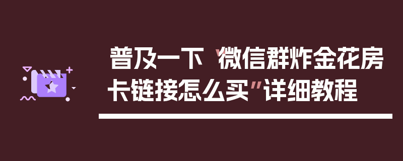普及一下“微信群炸金花房卡链接怎么买”详细教程