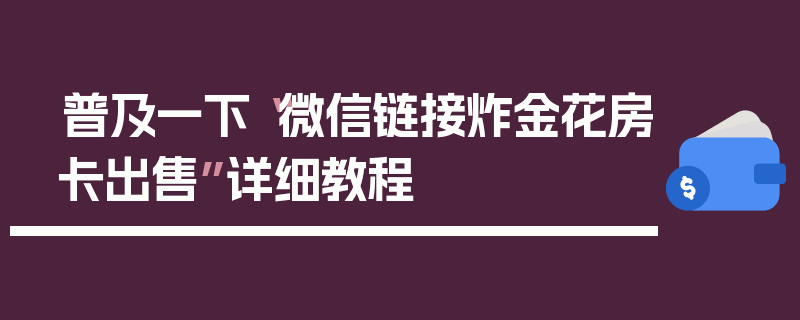 普及一下“微信链接炸金花房卡出售”详细教程