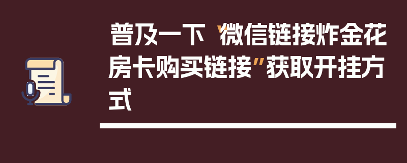 普及一下“微信链接炸金花房卡购买链接”获取开挂方式