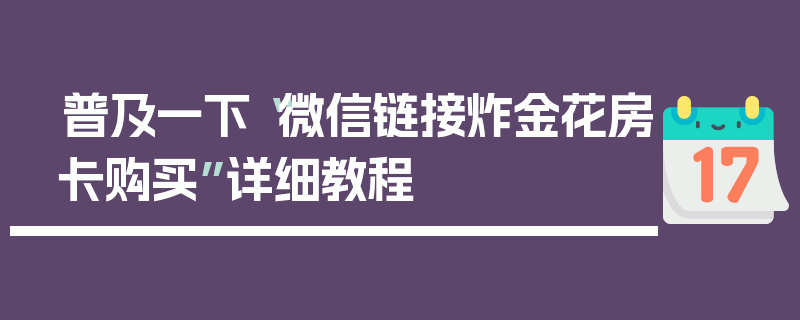 普及一下“微信链接炸金花房卡购买”详细教程