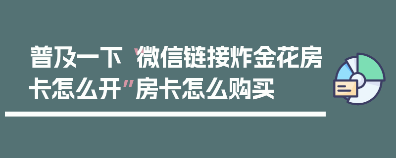 普及一下“微信链接炸金花房卡怎么开”房卡怎么购买
