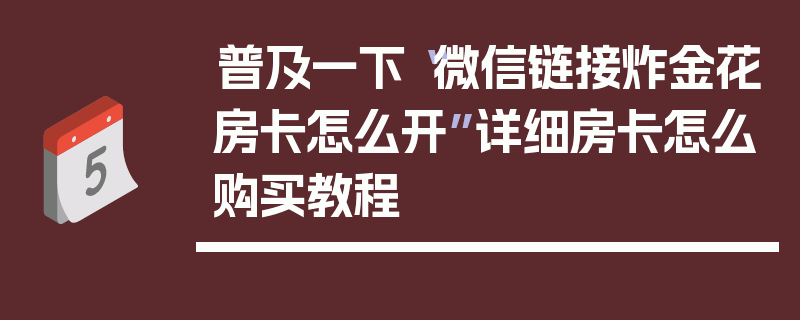 普及一下“微信链接炸金花房卡怎么开”详细房卡怎么购买教程