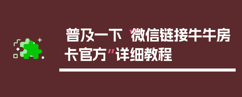 普及一下“微信链接牛牛房卡官方”详细教程