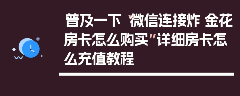普及一下“微信连接炸·金花房卡怎么购买”详细房卡怎么充值教程