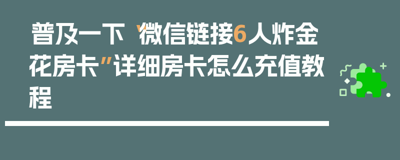 普及一下“微信链接6人炸金花房卡”详细房卡怎么充值教程