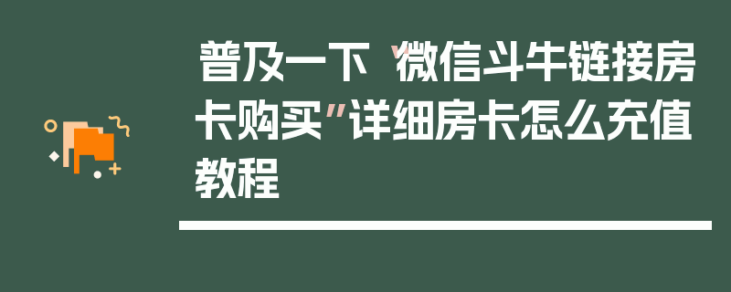普及一下“微信斗牛链接房卡购买”详细房卡怎么充值教程