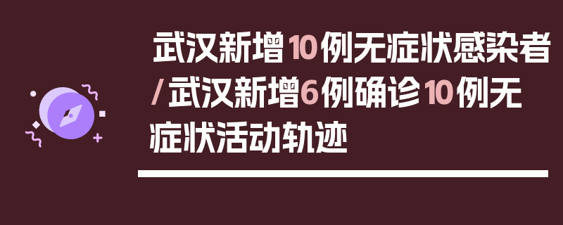 武汉新增10例无症状感染者/武汉新增6例确诊10例无症状活动轨迹