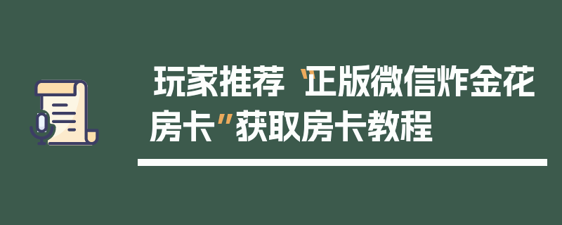玩家推荐“正版微信炸金花房卡”获取房卡教程