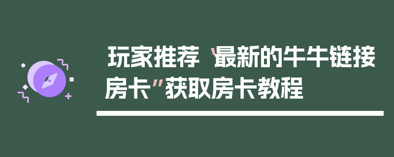 玩家推荐“最新的牛牛链接房卡”获取房卡教程