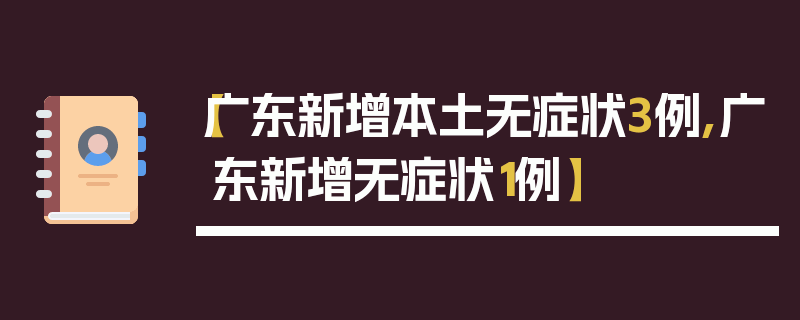 【广东新增本土无症状3例,广东新增无症状1例】
