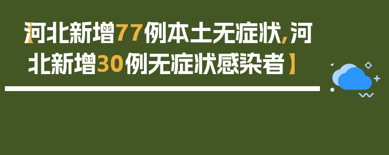 【河北新增77例本土无症状,河北新增30例无症状感染者】