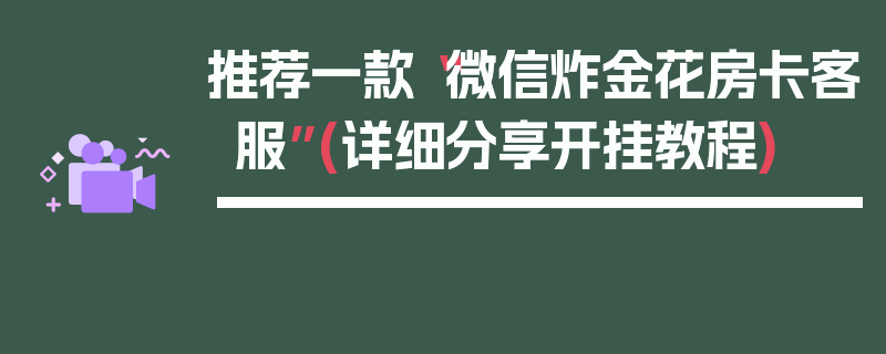 推荐一款“微信炸金花房卡客服”(详细分享开挂教程)