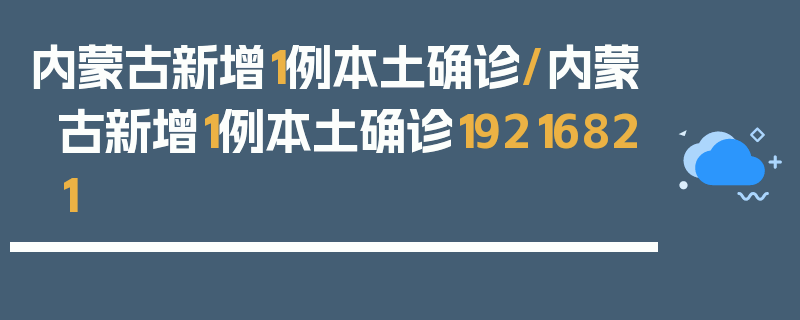 内蒙古新增1例本土确诊/内蒙古新增1例本土确诊19216821